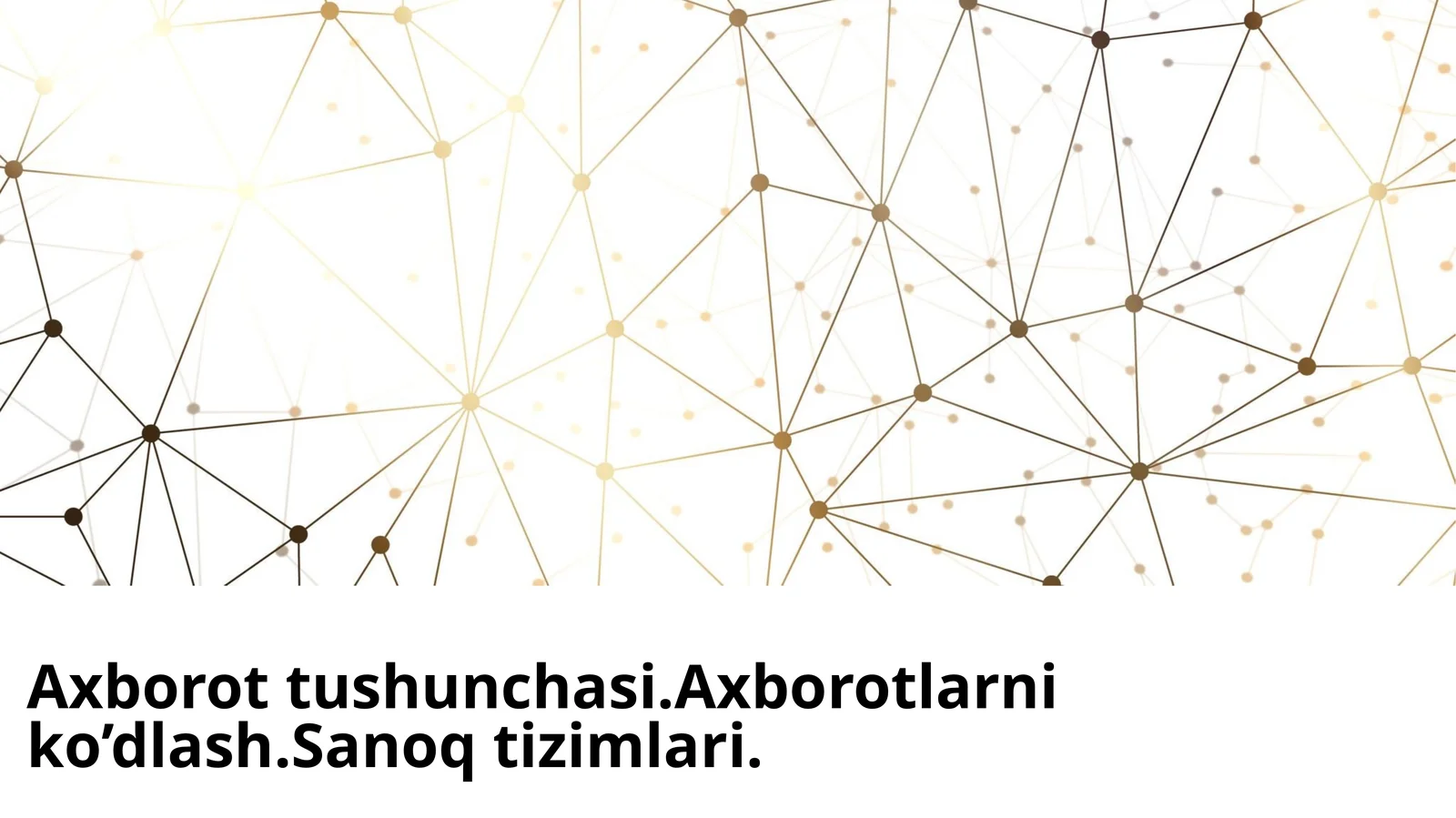Axborot tushunchasi.Axborotlarni ko’dlash. Sanoq tizimlari