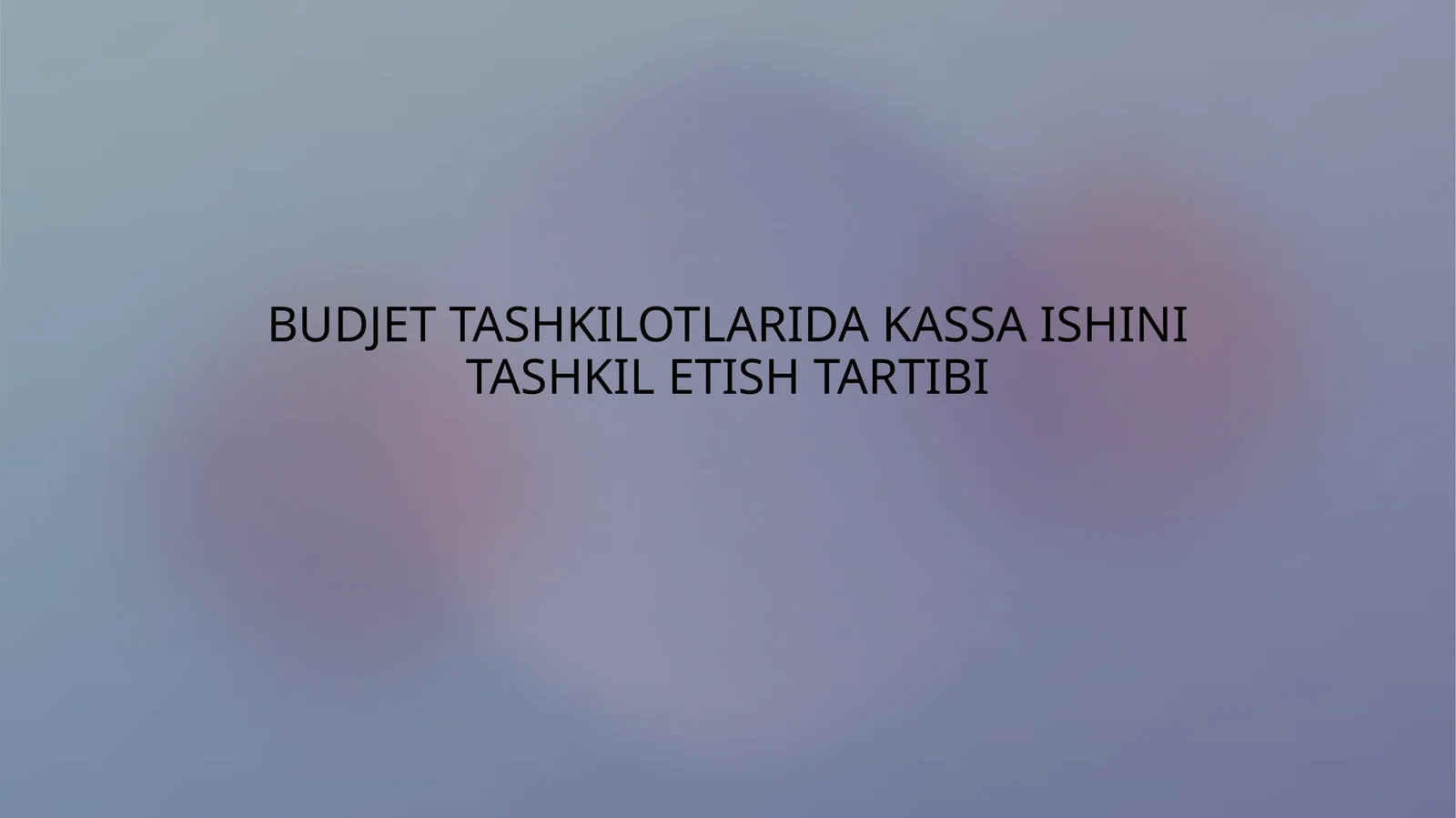 Budjet tashkilotlarida kassa ishini tashkil etish tartibi