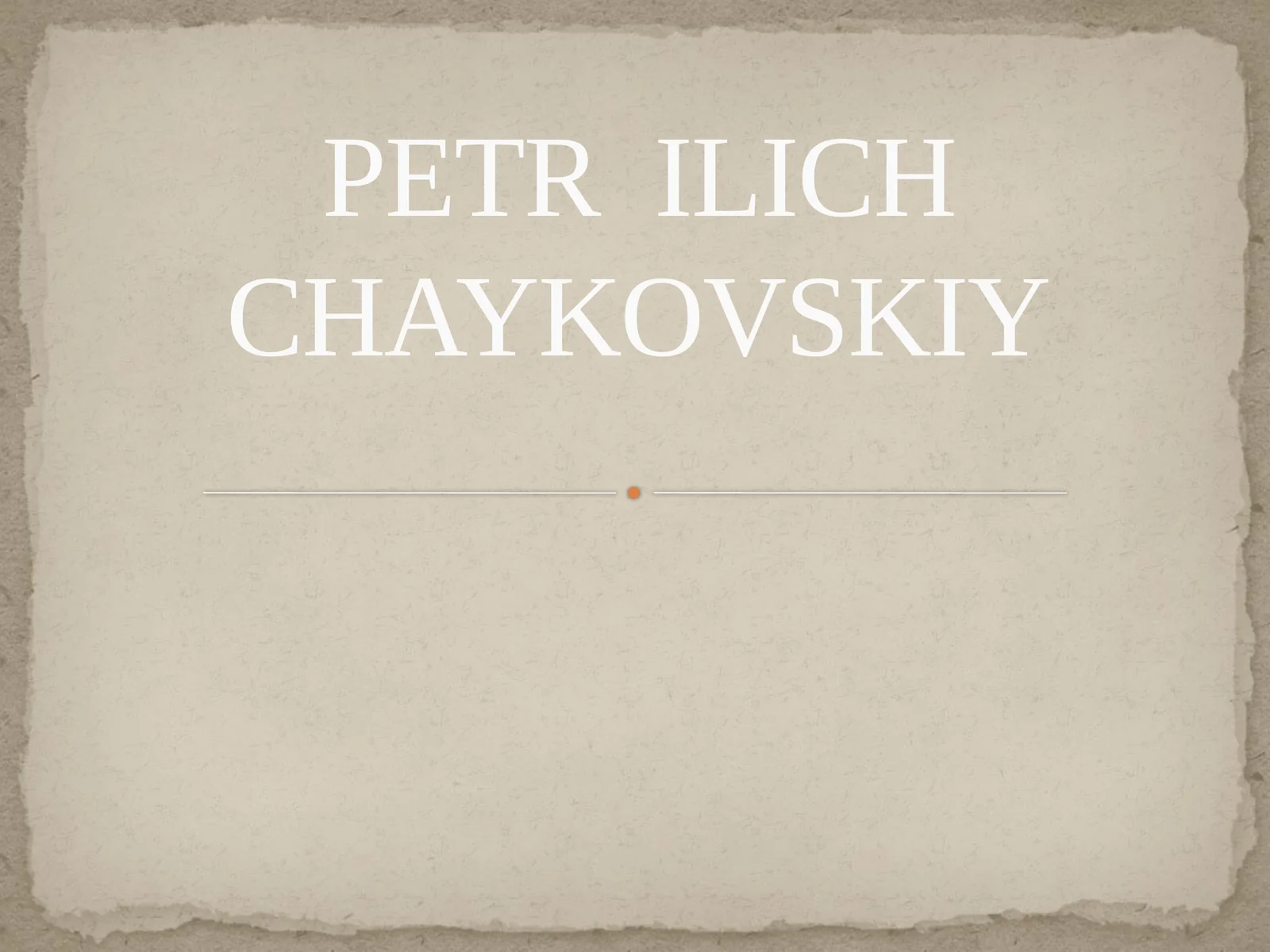 PETR  ILICH CHAYKOVSKIY