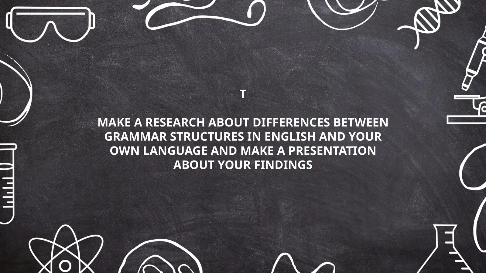 TMAKE A RESEARCH ABOUT DIFFERENCES BETWEEN GRAMMAR STRUCTURES IN ENGLISH AND YOUR OWN LANGUAGE AND MAKE A PRESENTATION ABOUT YOUR FINDINGS
