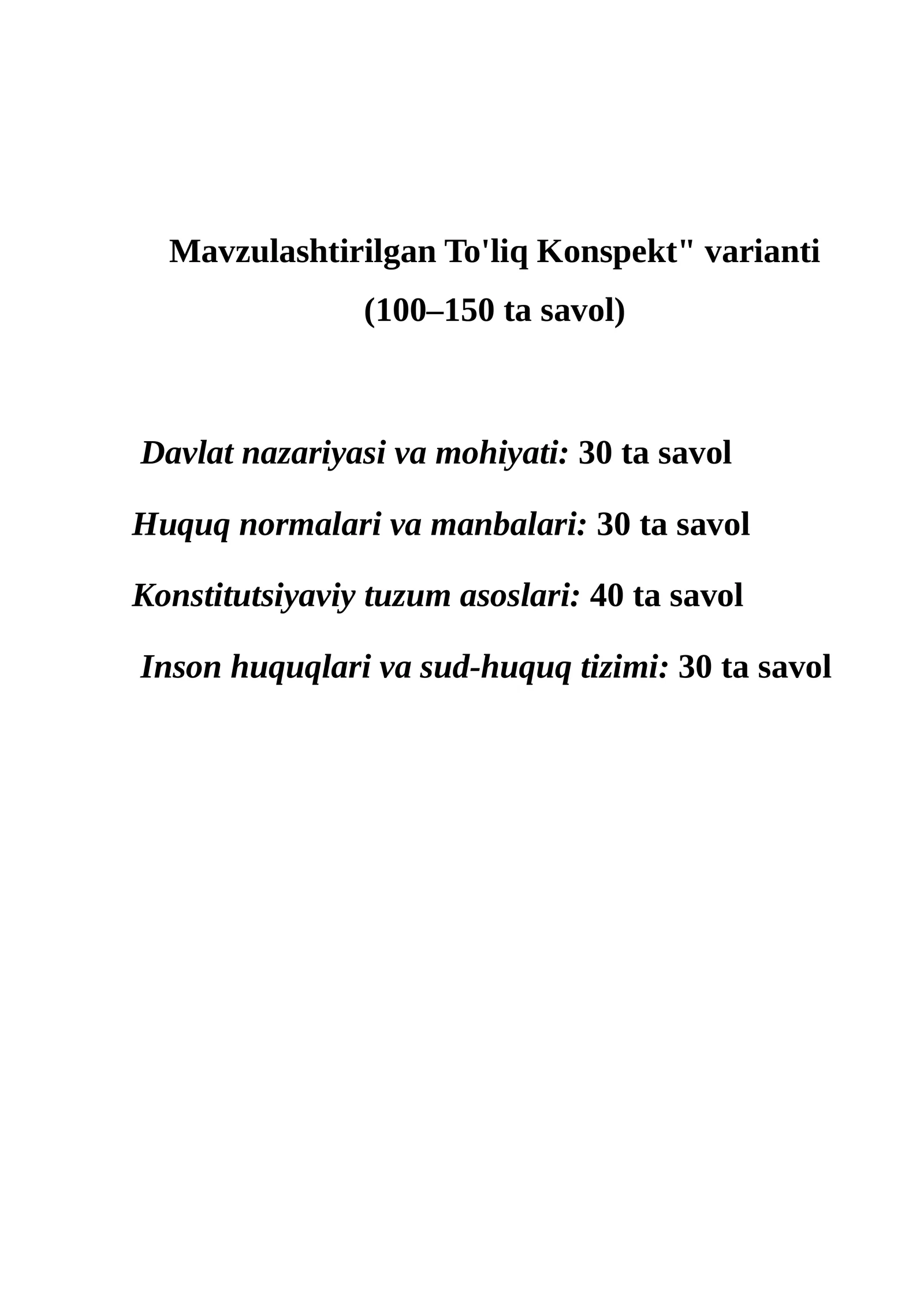 Mavzulashtirilgan To'liq Konspekt varianti (100–150 ta savol)Davlat nazariyasi va mohiyati Huquq normalari va manbalari Konstitutsiyaviy tuzum asoslari  Inson huquqlari va sud-huquq tizimi