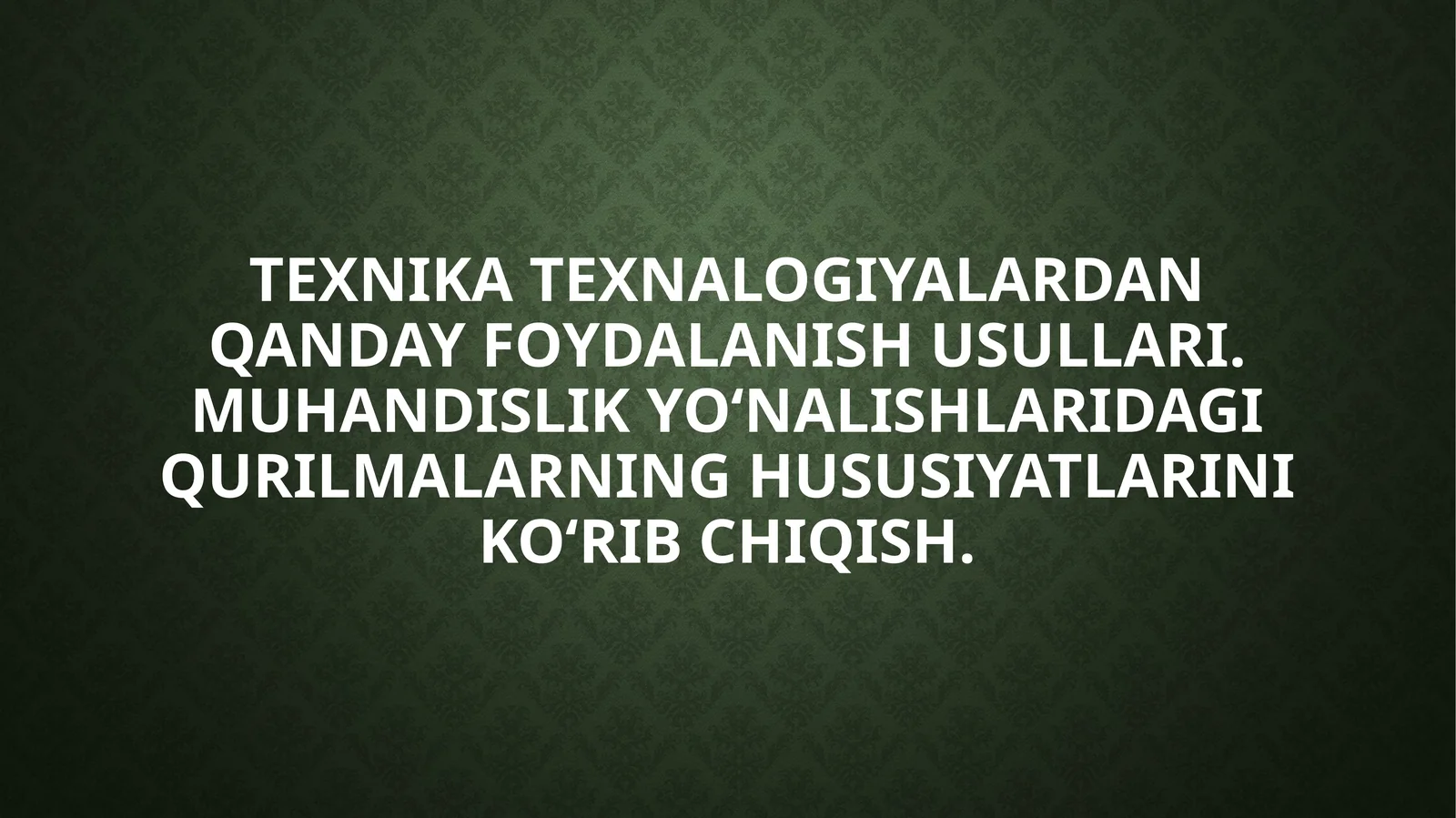 Texnika texnalogiyalardan qanday foydalanish usullari. Muhandislik yo‘nalishlaridagi qurilmalarning hususiyatlarini ko‘rib chiqish.