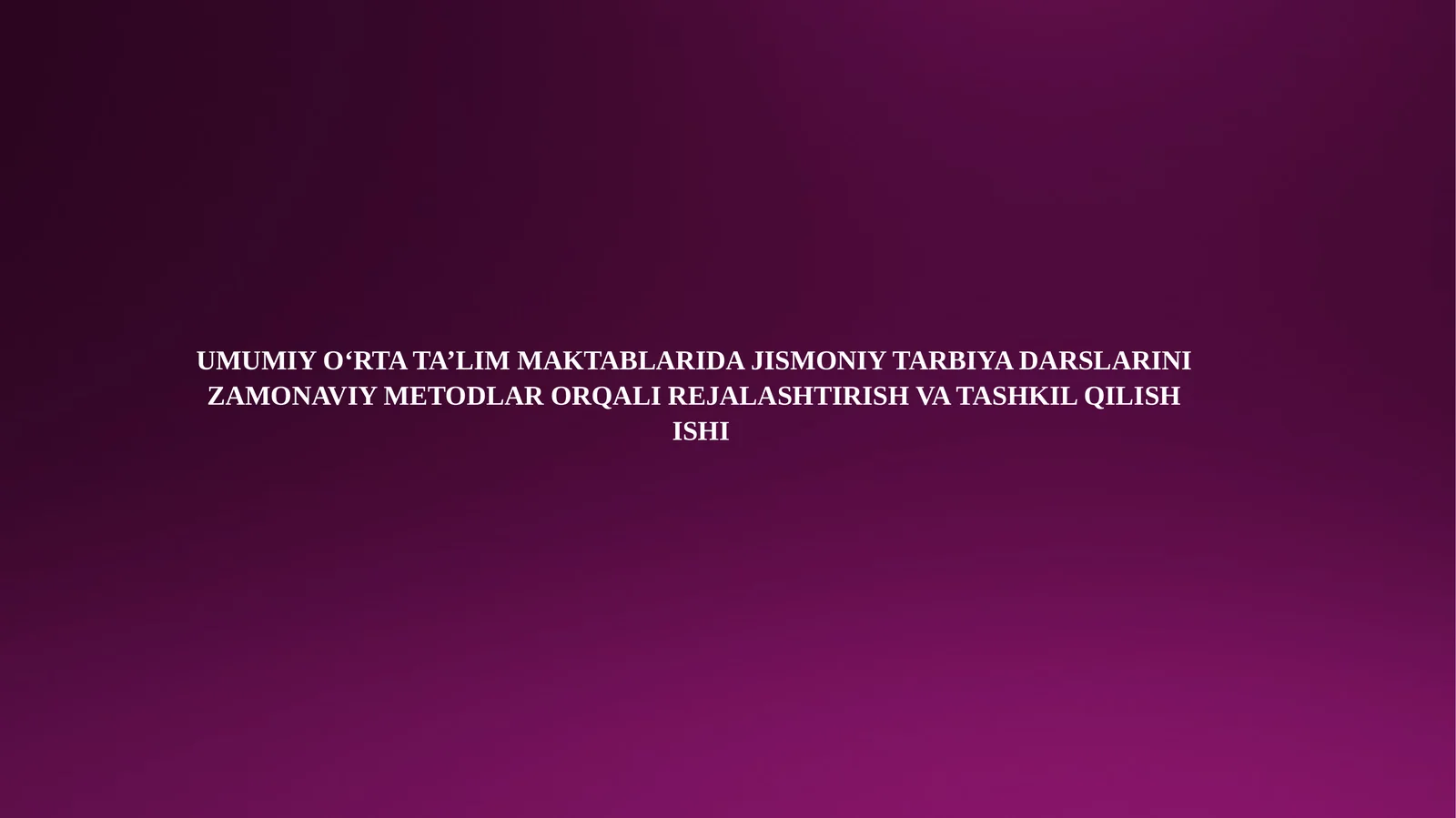 UMUMIY O‘RTA TA’LIM MAKTABLARIDA JISMONIY TARBIYA DARSLARINI ZAMONAVIY METODLAR ORQALI REJALASHTIRISH VA TASHKIL QILISH ISHI
